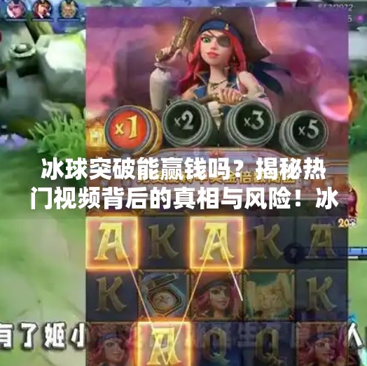 冰球突破能赢钱吗？揭秘热门视频背后的真相与风险！冰球突破能赢钱吗视频