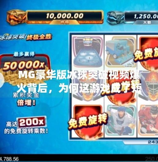 MG豪华版冰球突破视频爆火背后,为何这游戏成了短视频平台的新宠?mg豪华版冰球突破视频