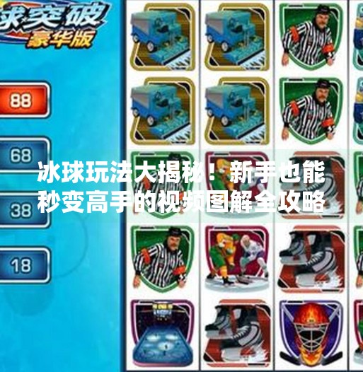 冰球玩法大揭秘！新手也能秒变高手的视频图解全攻略,突破冰球玩法视频大全图解