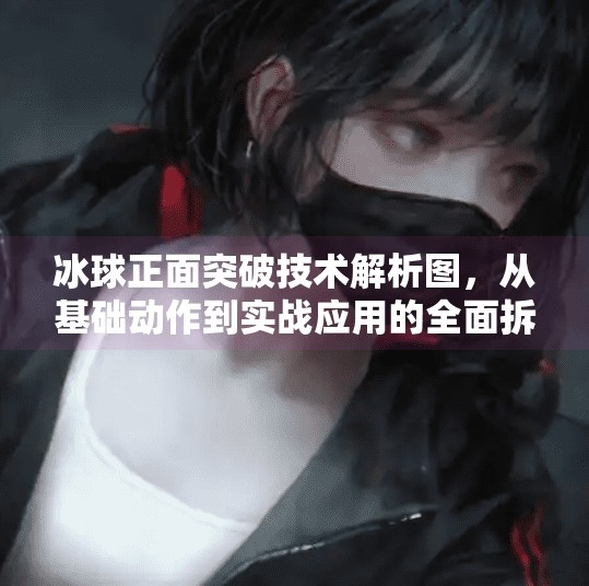 冰球正面突破技术解析图,从基础动作到实战应用的全面拆解,冰球正面突破技术分析图