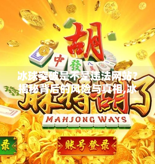 冰球突破是不是违法网站?揭秘背后的风险与真相,冰球突破是不是违法网站