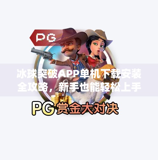 冰球突破APP单机下载安装全攻略,新手也能轻松上手的趣味玩法!冰球突破app单机下载安装