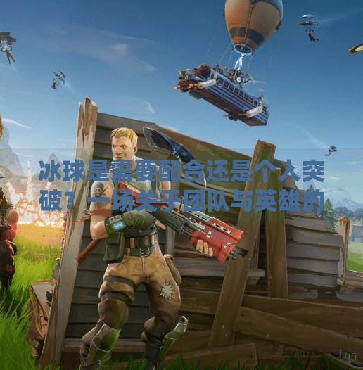 冰球是需要配合还是个人突破？一场关于团队与英雄的深度对话,冰球是需要配合还是个人突破