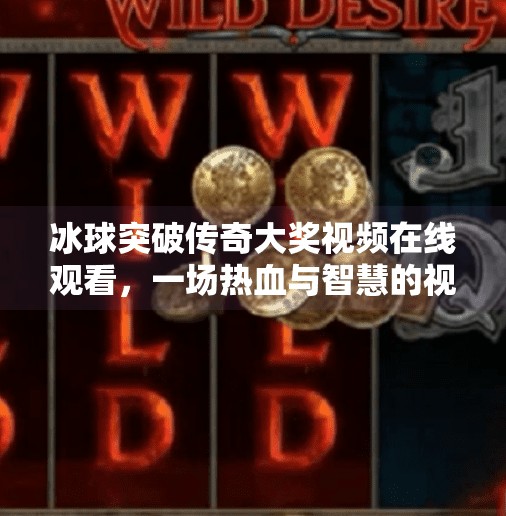 冰球突破传奇大奖视频在线观看，一场热血与智慧的视听盛宴,冰球突破传奇大奖视频在线观看