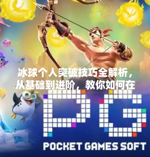 冰球个人突破技巧全解析，从基础到进阶，教你如何在场上一骑绝尘！冰球个人突破怎么打出来