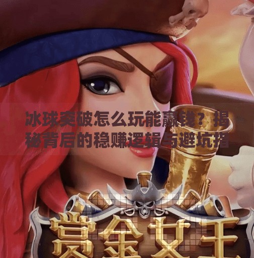 冰球突破怎么玩能赢钱？揭秘背后的稳赚逻辑与避坑指南！冰球突破怎么玩能赢钱呢