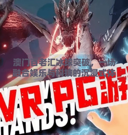 澳门百老汇冰球突破,一场融合娱乐与科技的沉浸式体验之旅,澳门百老汇冰球突破