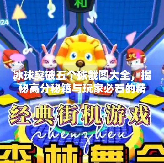 冰球突破五个球截图大全,揭秘高分秘籍与玩家必看的精彩瞬间!冰球突破五个球截图大全