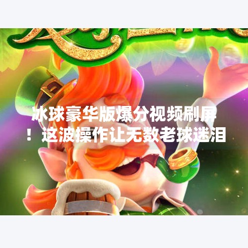 冰球豪华版爆分视频刷屏！这波操作让无数老球迷泪目，原来热爱从未退场,突破冰球豪华版爆分视频