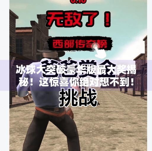 冰球大突破豪华版最大奖揭秘！这惊喜你绝对想不到！冰球大突破豪华版最大的奖是什么